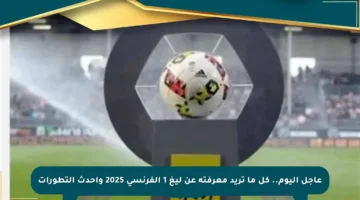 عاجل اليوم.. كل ما تريد معرفته عن ليغ 1 الفرنسي 2025 وأحدث التطورات